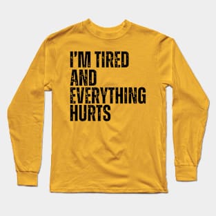 I'm Tired And Everything Hurts - vintage bold Long Sleeve T-Shirt